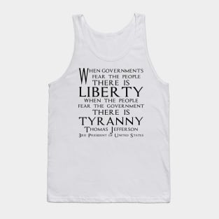 When governments fear the people, there is liberty. When the people fear the government, there is tyranny. Quotes of Thomas Jefferson Founding Father and 3rd President of United States (black) Tank Top